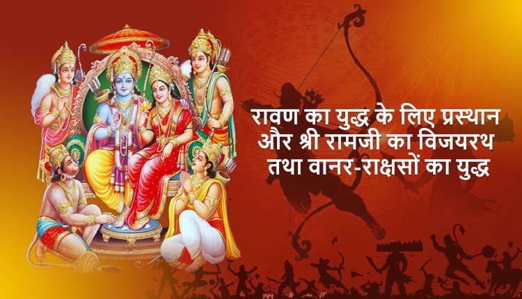 रावण का युद्ध के लिए प्रस्थान और श्री रामजी का विजयरथ तथा वानर-राक्षसों का युद्ध