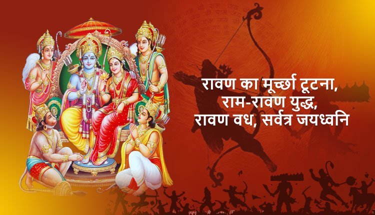 रावण का मूर्च्छा टूटना, राम-रावण युद्ध, रावण वध, सर्वत्र जयध्वनि